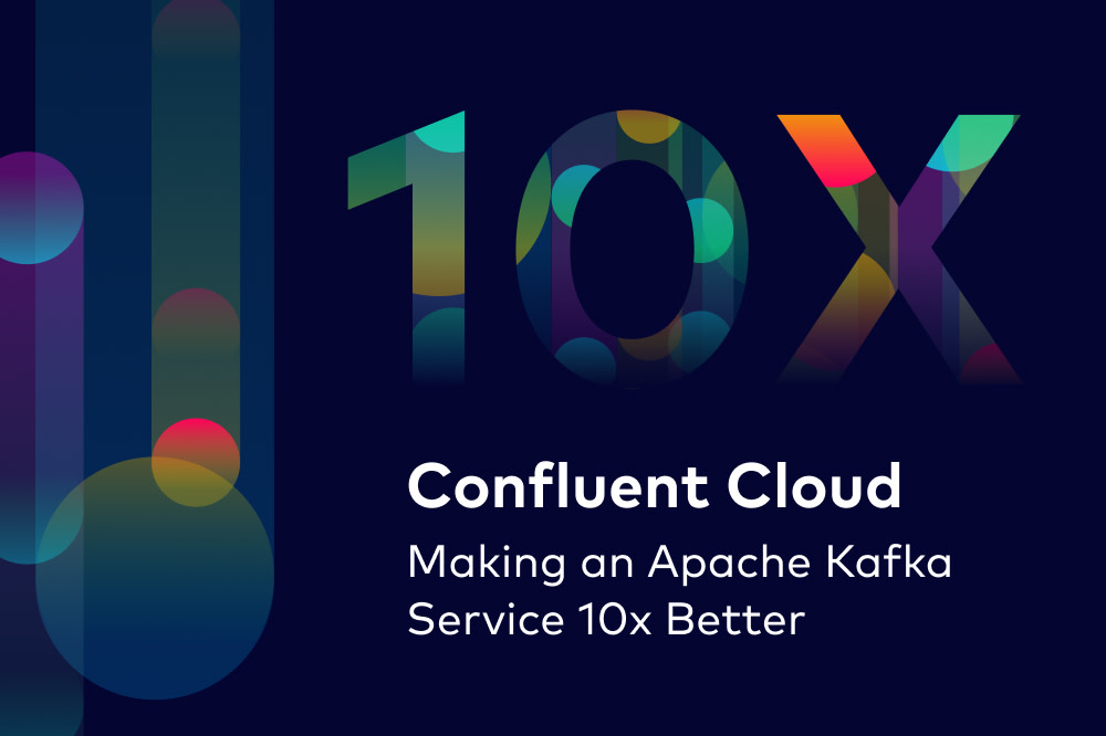 Confluent Cloud: Making an Apache Kafka Service 10x Better