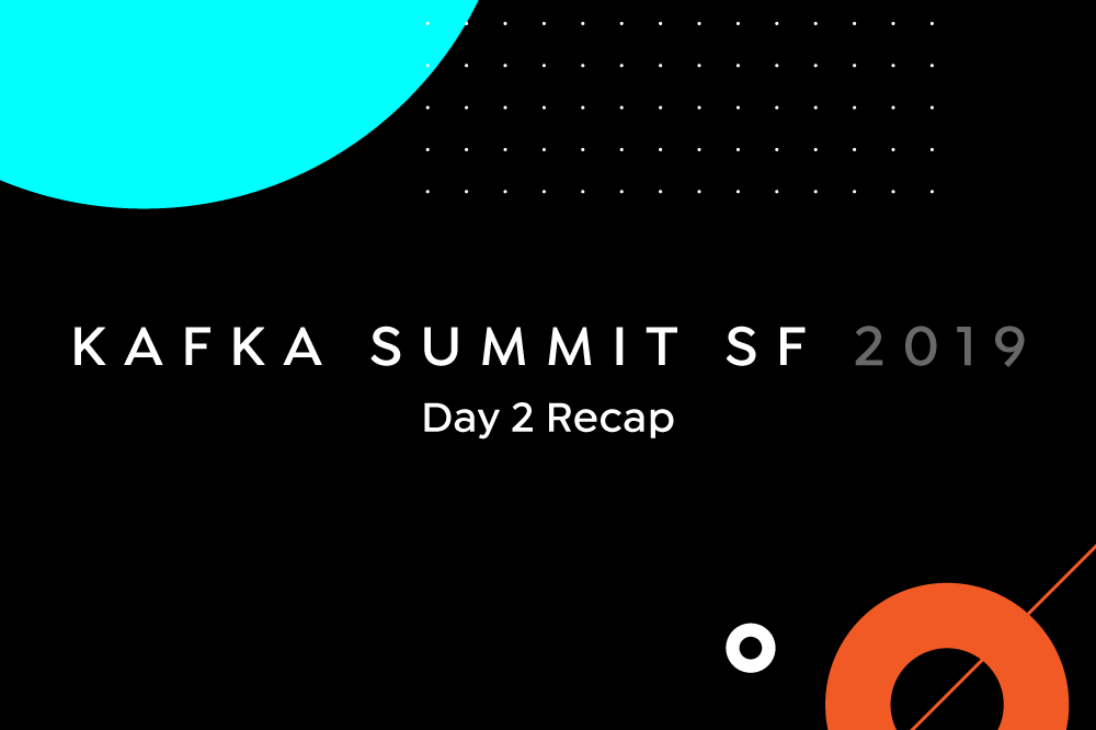 Kafka Summit San Francisco 2019: Day 2 Recap