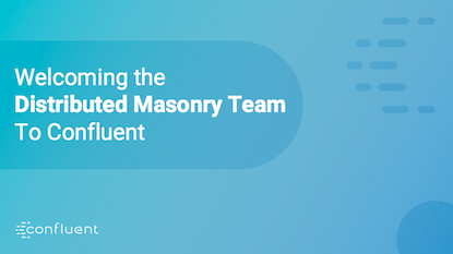 Welcoming the Distributed Masonry Team to Confluent