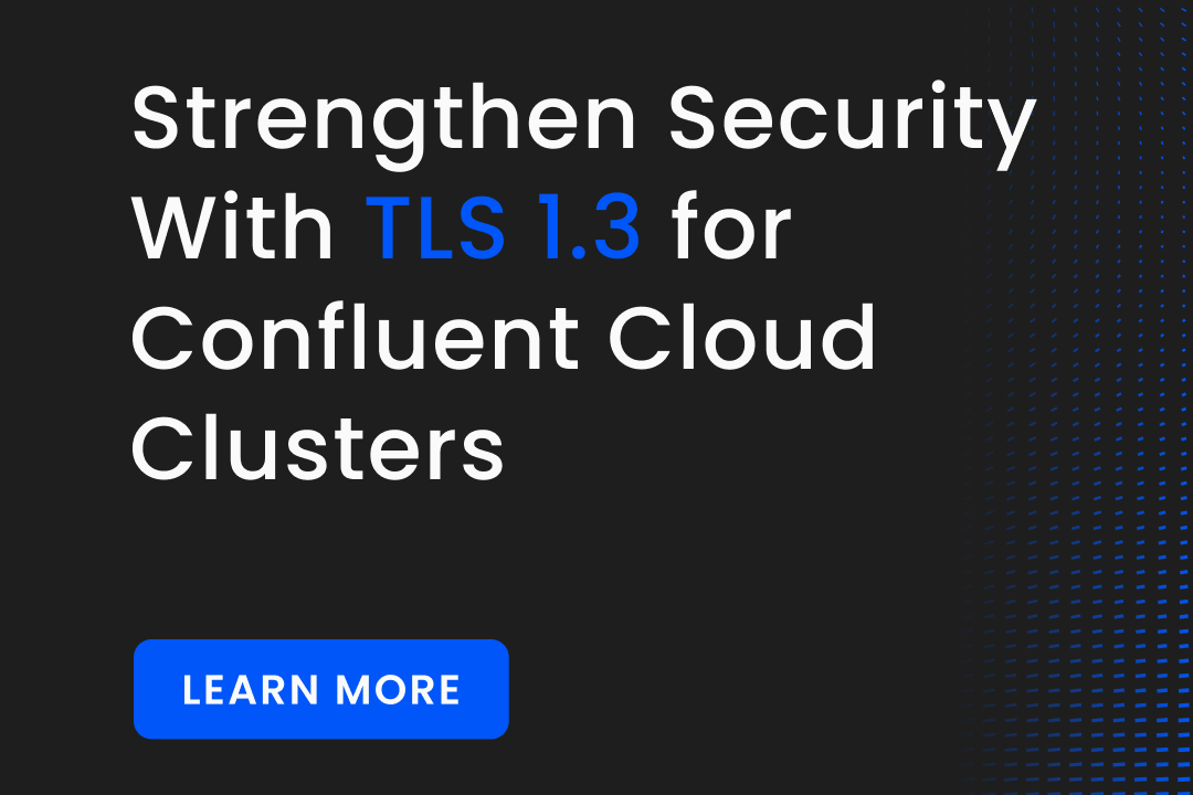 Strengthen Security With TLS 1.3 for Confluent Cloud Clusters