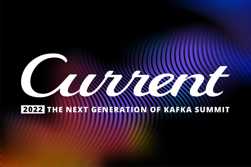 Introducing Current 2022: The Next Generation of Kafka Summit