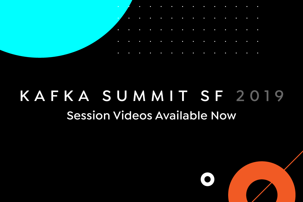Kafka Summit San Francisco 2019 Session Videos