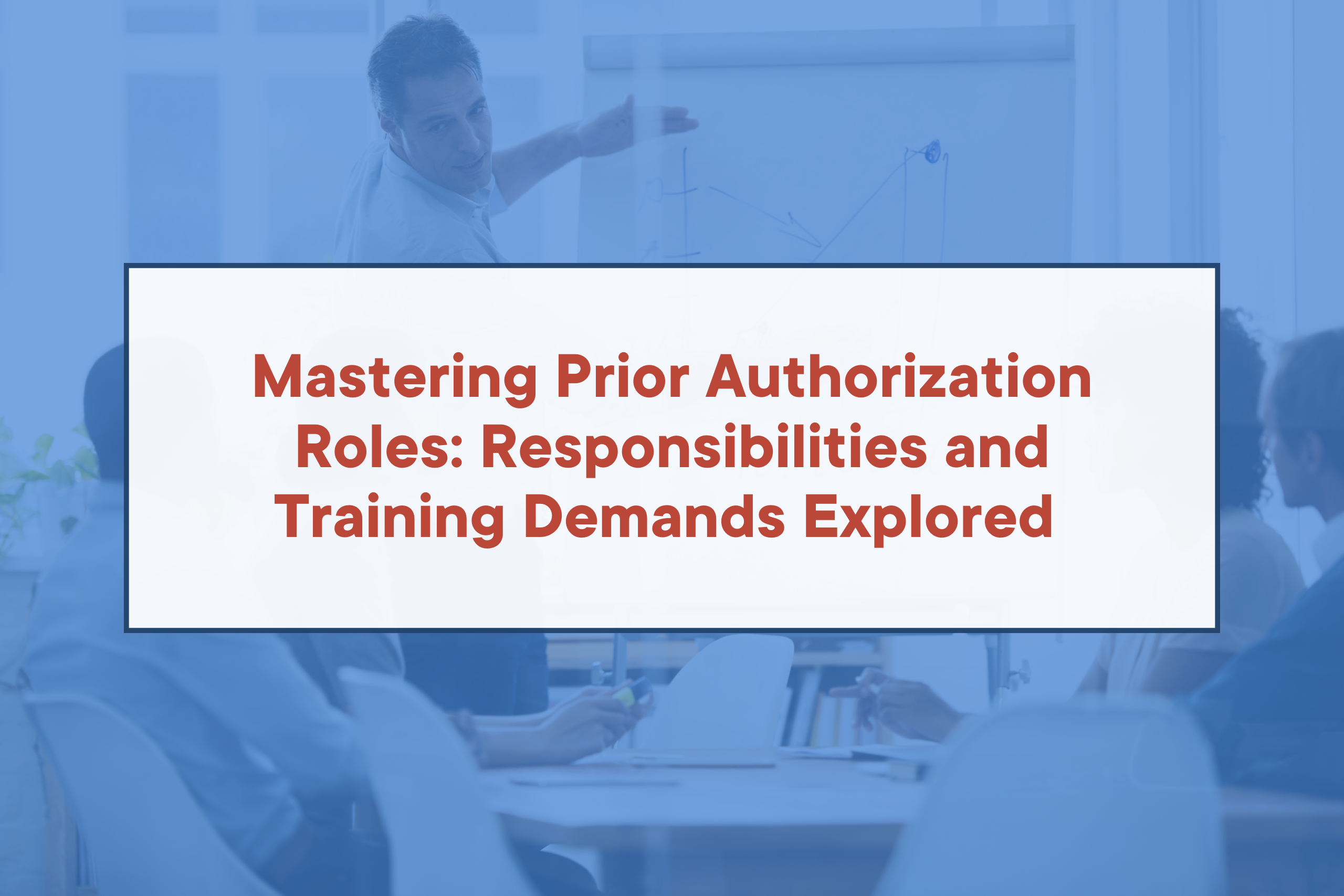 Mastering-Prior-Authorization-Roles-Responsibilities-and-Training-Demands-Explored