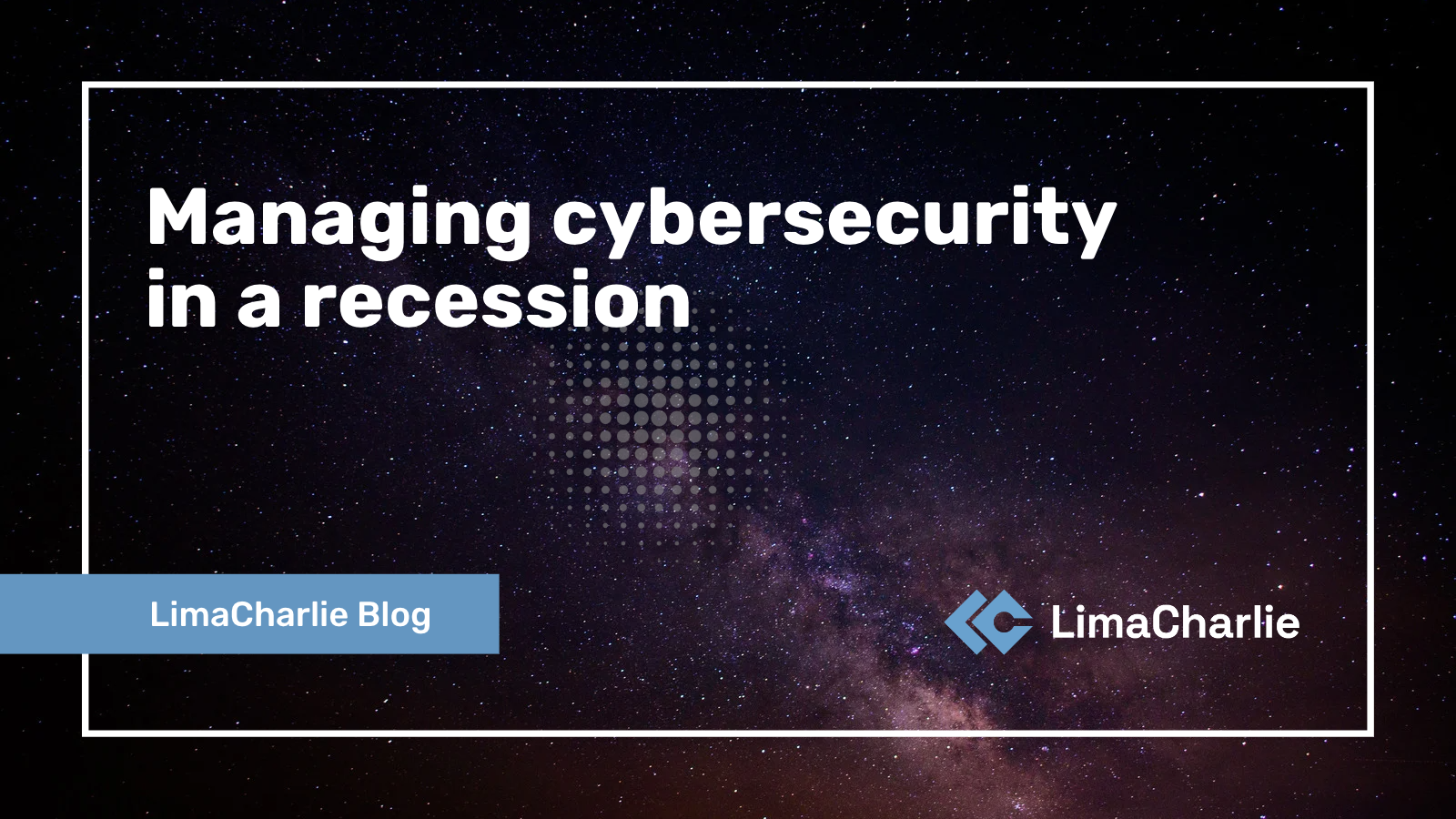 Managing cybersecurity in a recession. LimaCharlie blog.