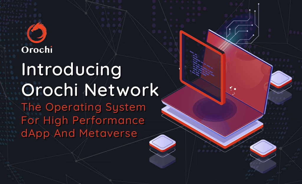 Introducing Orochi Network - The Operating System For High Performance dApp And Metaverse