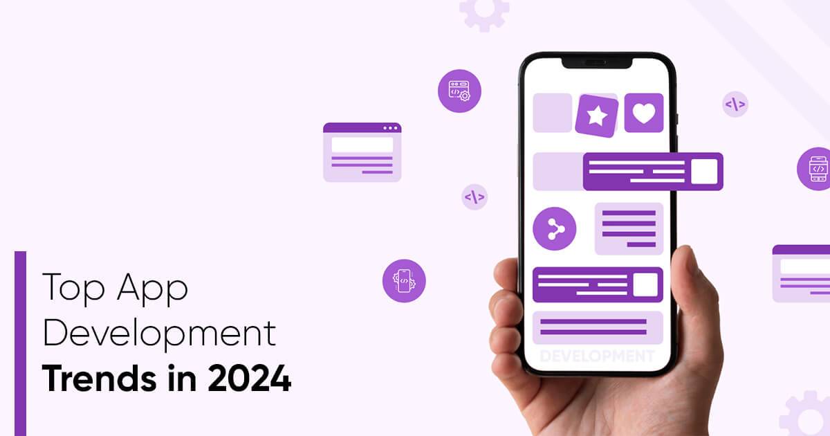 Top Mobile App Development Trends We Should Consider In 2024