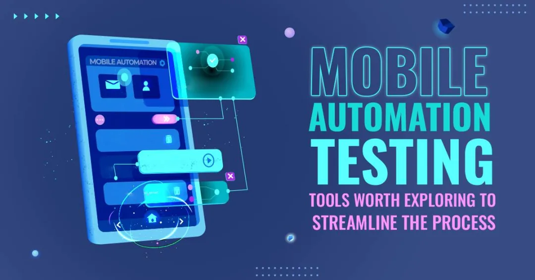 Mobile Automation Testing – Tools Worth Exploring to Streamline the Process