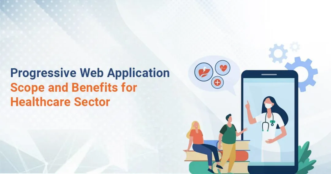 Progressive Web Application- Scope and Benefits for Healthcare Sector