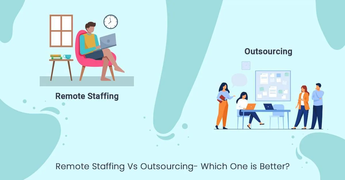 Remote Staffing Vs Outsourcing- Which One is Better?