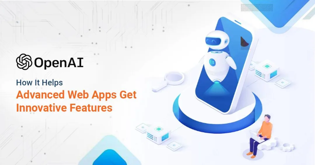 OpenAI How It Helps Advanced Web Apps Get Innovative Features