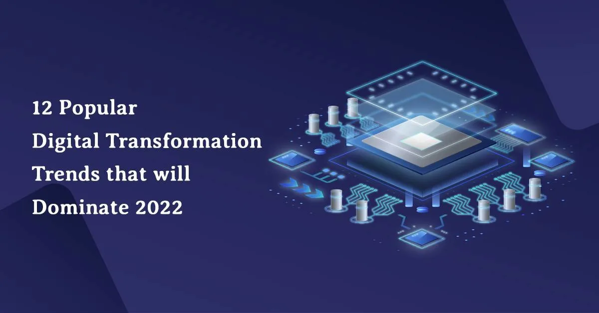 12 Popular Digital Transformation Trends that will Dominate 2022