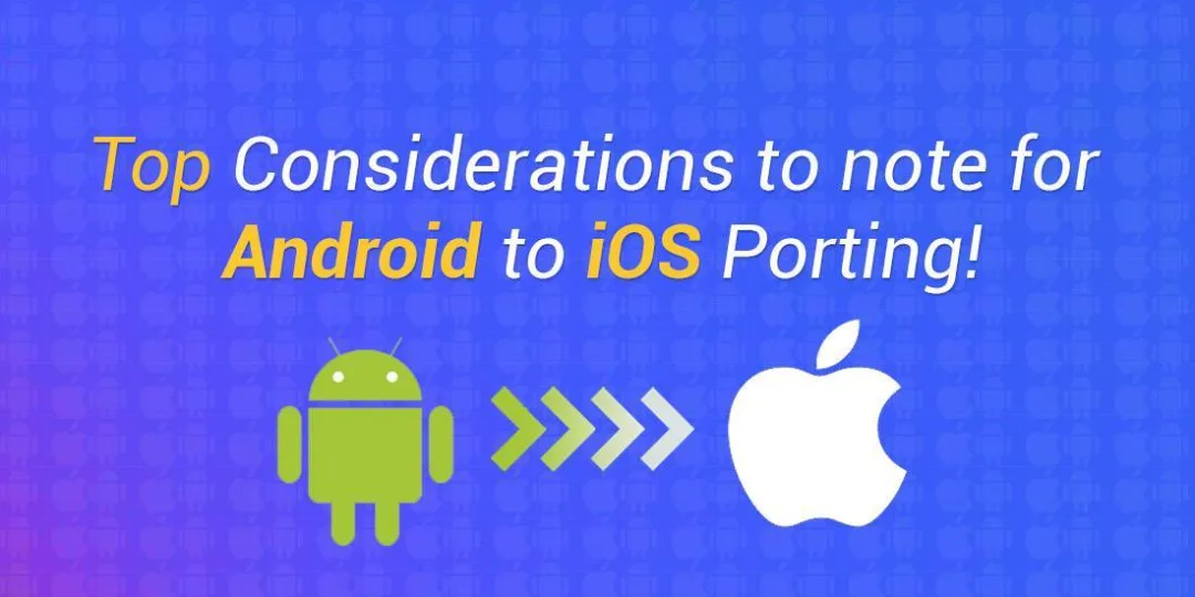  Top Considerations to note for “Android to iOS Porting”!