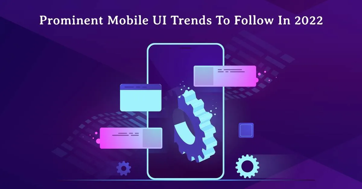 Prominent Mobile UI Trends To Follow In 2022