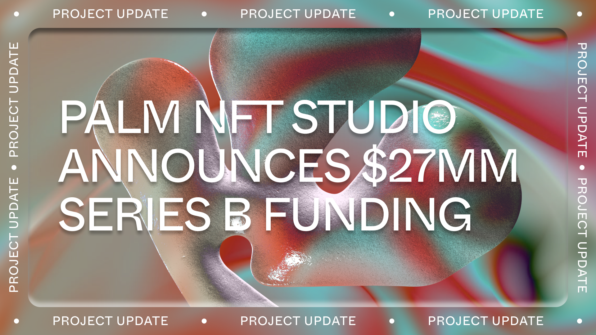 Palm NFT Studio Announces $27M Series B Funding.
