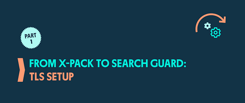 From X-Pack to Search Guard: Part 1 - TLS Setup