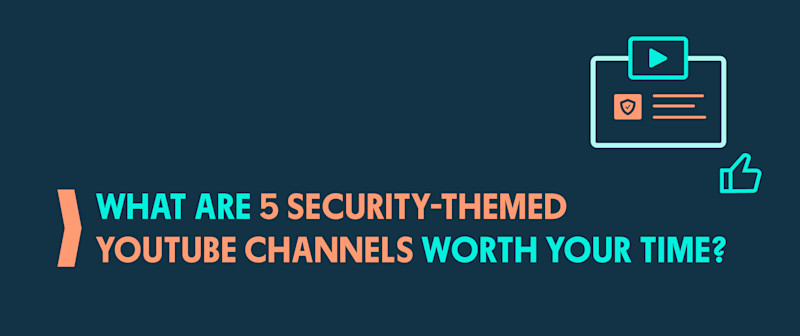 What Are 5 Security-Themed YouTube Channels Worth Your Time?
