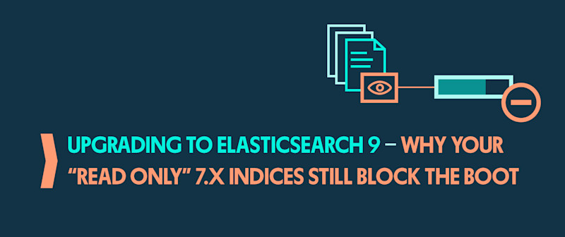 Upgrading to Elasticsearch 9: Why Your "Read-Only" 7.x Indices Still Block the Boot