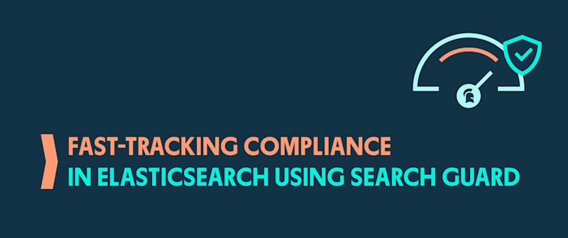 Fast-Tracking Compliance in Elasticsearch Using Search Guard
