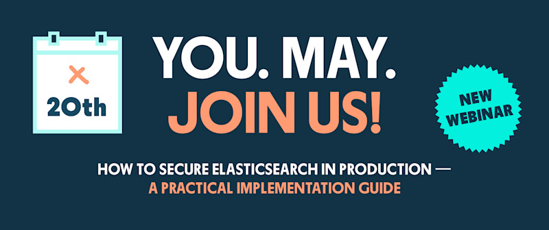 Webinar: How to Secure Elasticsearch in Production A Practical Implementation Guide