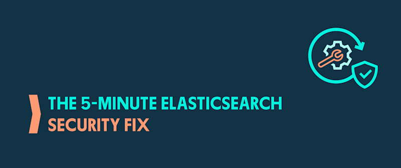 The 5-Minute Security Fix: How to Eliminate Your Elasticsearch's Biggest Vulnerabilities Today