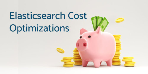 Elasticsearch Cost Optimizations