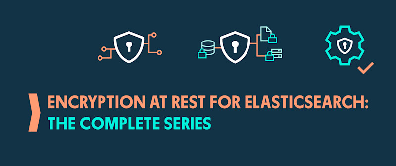 Encryption at Rest for Elasticsearch: The Complete Series