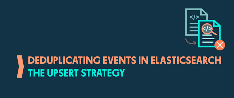 Deduplicating Events in Elasticsearch: The Upsert Strategy