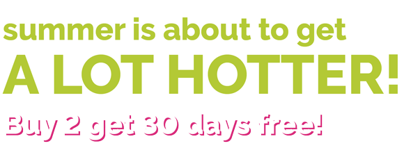 Summer is about to get a lot hotter! - Buy 2 get 30 days free