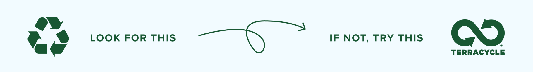 (recycling logo) Look for this (arrow) or this (Terracycle symbol) 