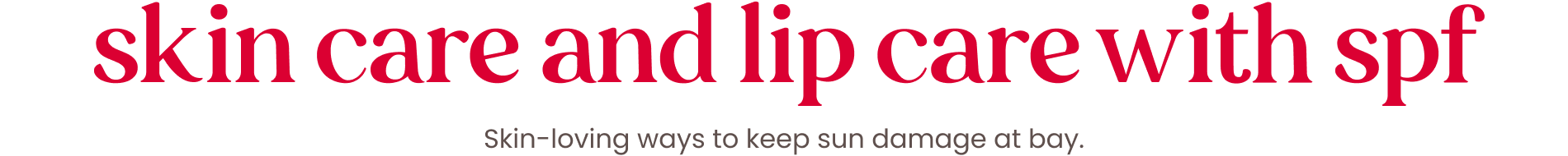 skin care and lip care with spf. skin-loving ways to keep sun damage at bay.