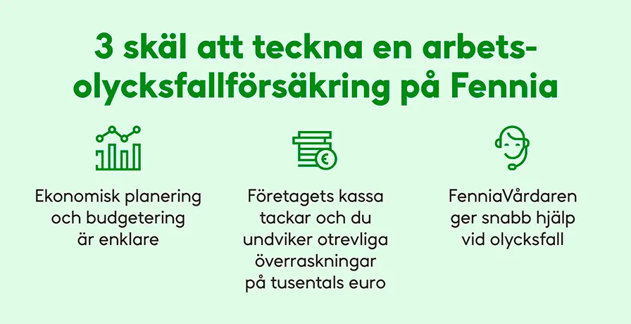 3 skäl att teckna arbetsolycksfallförsäkring på Fennia: ekonomisk planering är enklare, företagets kassa tackar och FenniaVårdaren ger snabb hjälp vid olycksfall.