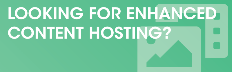 Looking for Enhance Content Hosting?