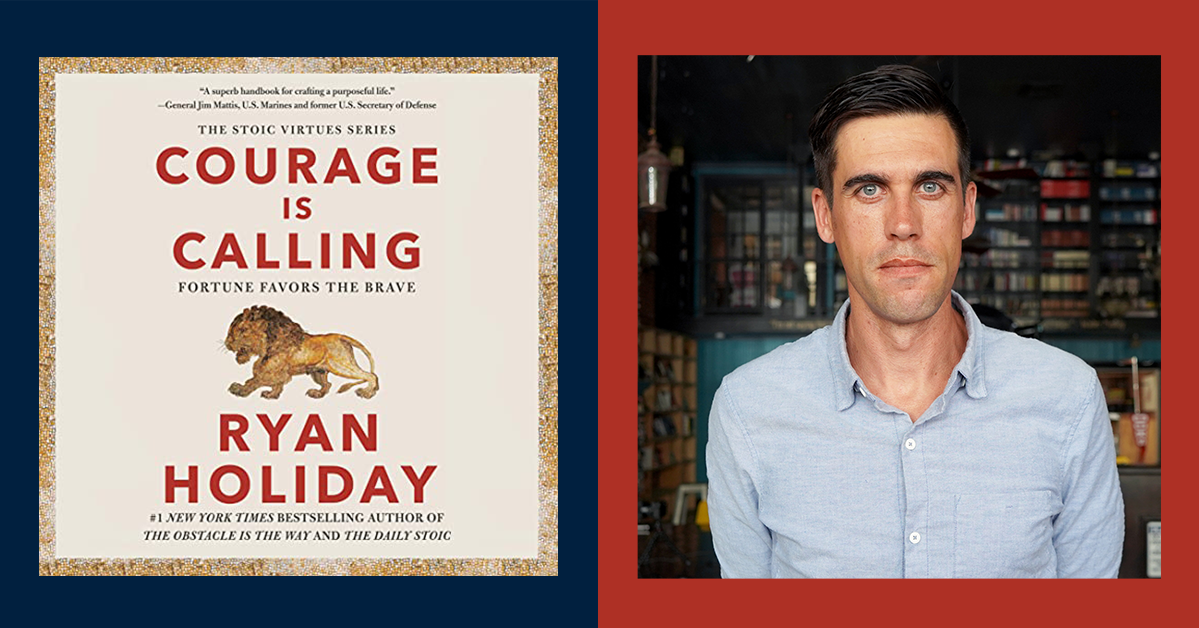 Ryan Holiday on How Courage Can (and Should) Change Your Life