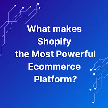 What makes Shopify the Most Powerful Ecommerce Platform?