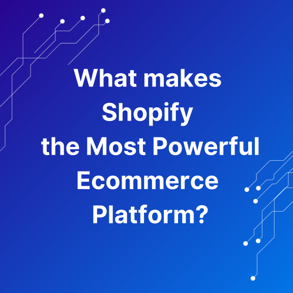 What makes Shopify the Most Powerful Ecommerce Platform?
