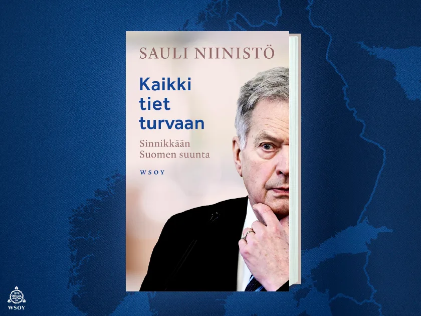 WSOY. Sauli Niinistö: Kaikki tiet turvaan: Sinnikkään Suomen suunta.