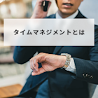 タイムマネジメントとは?実践するメリットや注意点、流れを解説