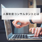 人事制度コンサルタントとは?評価制度設計を依頼するメリットと依頼の流れ