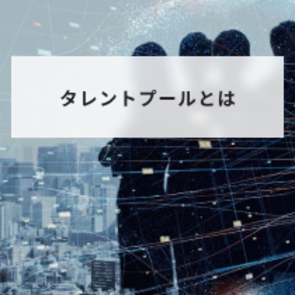 タレントプールとは?人材採用に必須のデータベース構築方法から運用までを解説