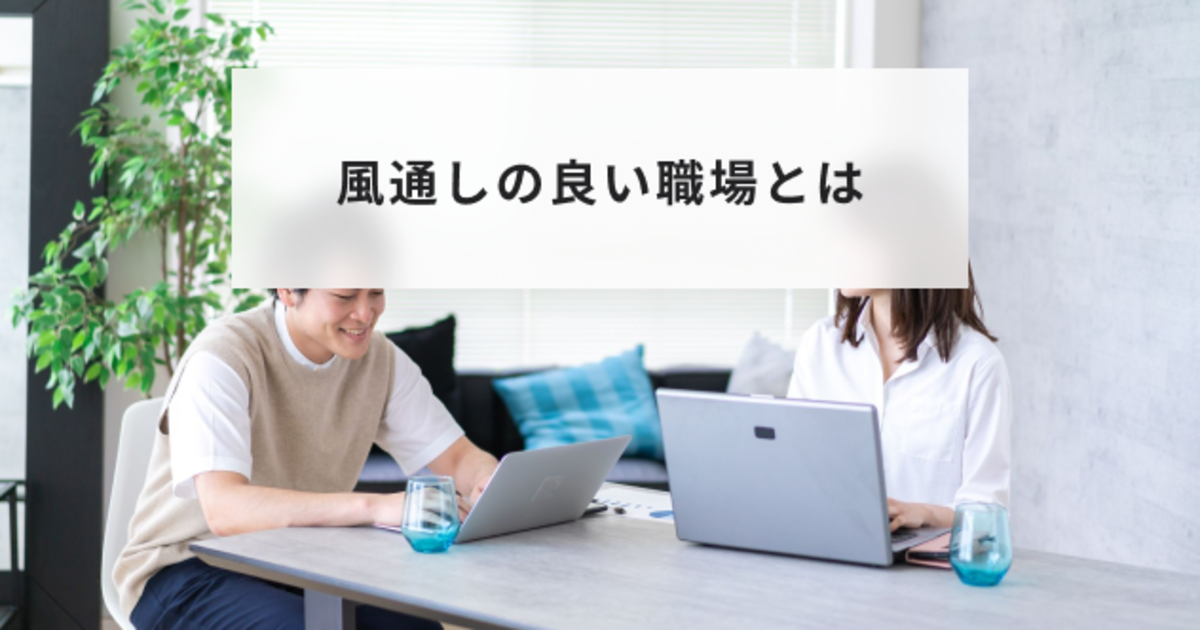 風通しの良い職場とは?作り方やメリットとデメリットや具体的な事例について解説 | HR大学