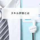 スキル評価とは?基準・項目の作り方、4段階・5段階評価の特徴など