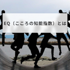 EQ(こころの知能指数)とは?高い人の特徴やビジネスでの効果と高める方法について解説