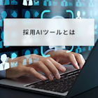 採用AIツールとは?主な機能や選び方、導入時の注意点を解説