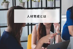 人材育成とは?具体的な手法や進め方をわかりやすく解説