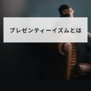 プレゼンティーイズムとは?意味やアブセンティーイズムとの違いと原因や改善方法を解説