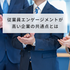 従業員エンゲージメントが高い企業の共通点とは?成功事例や向上に効果的な施策も紹介