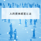人的資本経営とは?取り組むメリットや実施の流れをわかりやすく解説