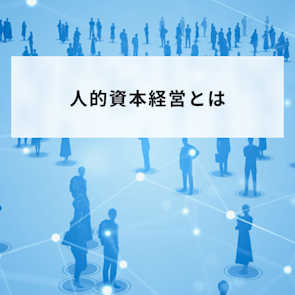 人的資本経営とは?取り組むメリットや実施の流れをわかりやすく解説