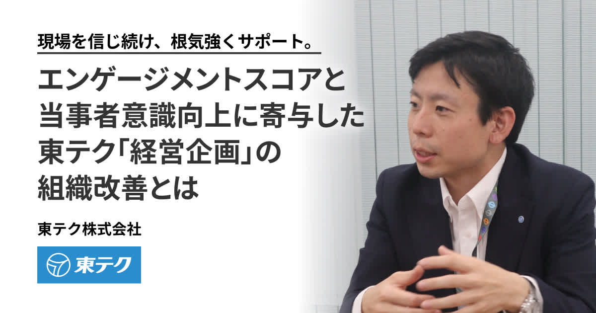 現場を信じ続け、根気強くサポート。 エンゲージメントスコアと当事者意識向上に寄与した 東テク「経営企画」の組織改善とは