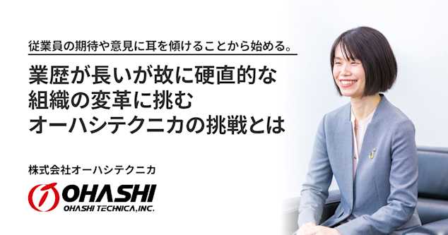 従業員の期待や意見に耳を傾けることから始める。業歴が長いが故に硬直的な組織の変革に挑むオーハシテクニカの挑戦とは